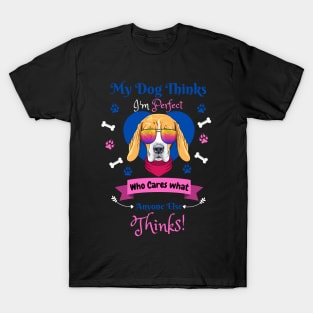 My Dog Thinks I'm Perfect Who Cares What Anyone Else Thinks, Beagle Dog Lover T-Shirt